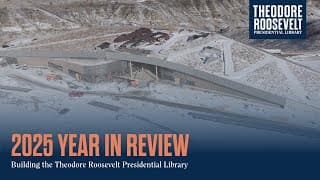 2025 Year in Review: Building the Theodore Roosevelt Presidential Library